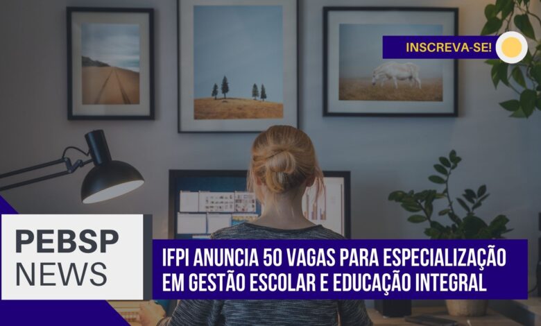 Instituto Federal do Piauí - IFPI abre inscrições para Especialização em Gestão Escolar com 50 vagas na modalidade a distância - EAD.