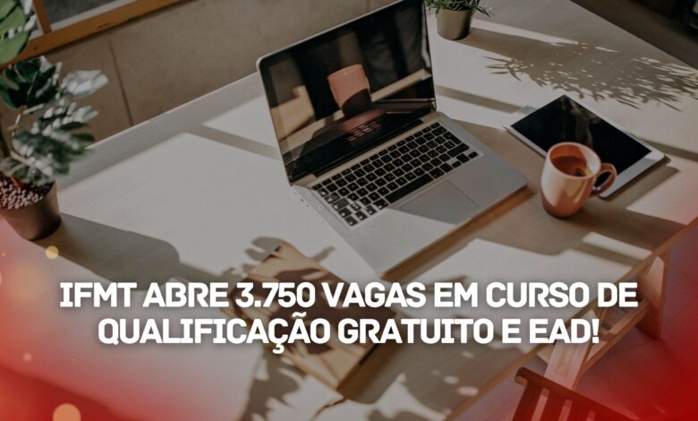 Instituto Federal de Mato Grosso - IFMT anuncia Edital de Seleção com 3.750 vagas para Curso de Formação de Professores 100% EAD