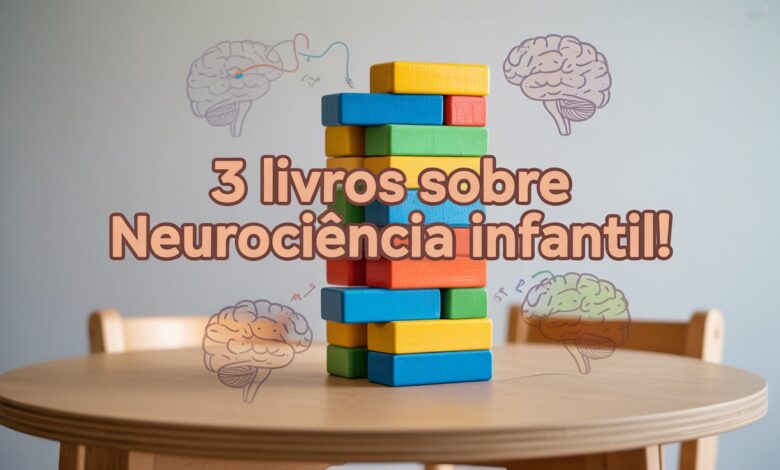 Descubra 3 livros que explicam a neurociência das emoções na infância e ajudam no desenvolvimento das crianças. Para Pais e Professores!