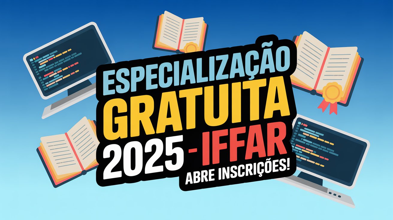 IFFar abre inscrições para Especialização gratuita em diversas áreas. Modalidades presencial e EAD. Inscreva-se até 30 de maio de 2025!