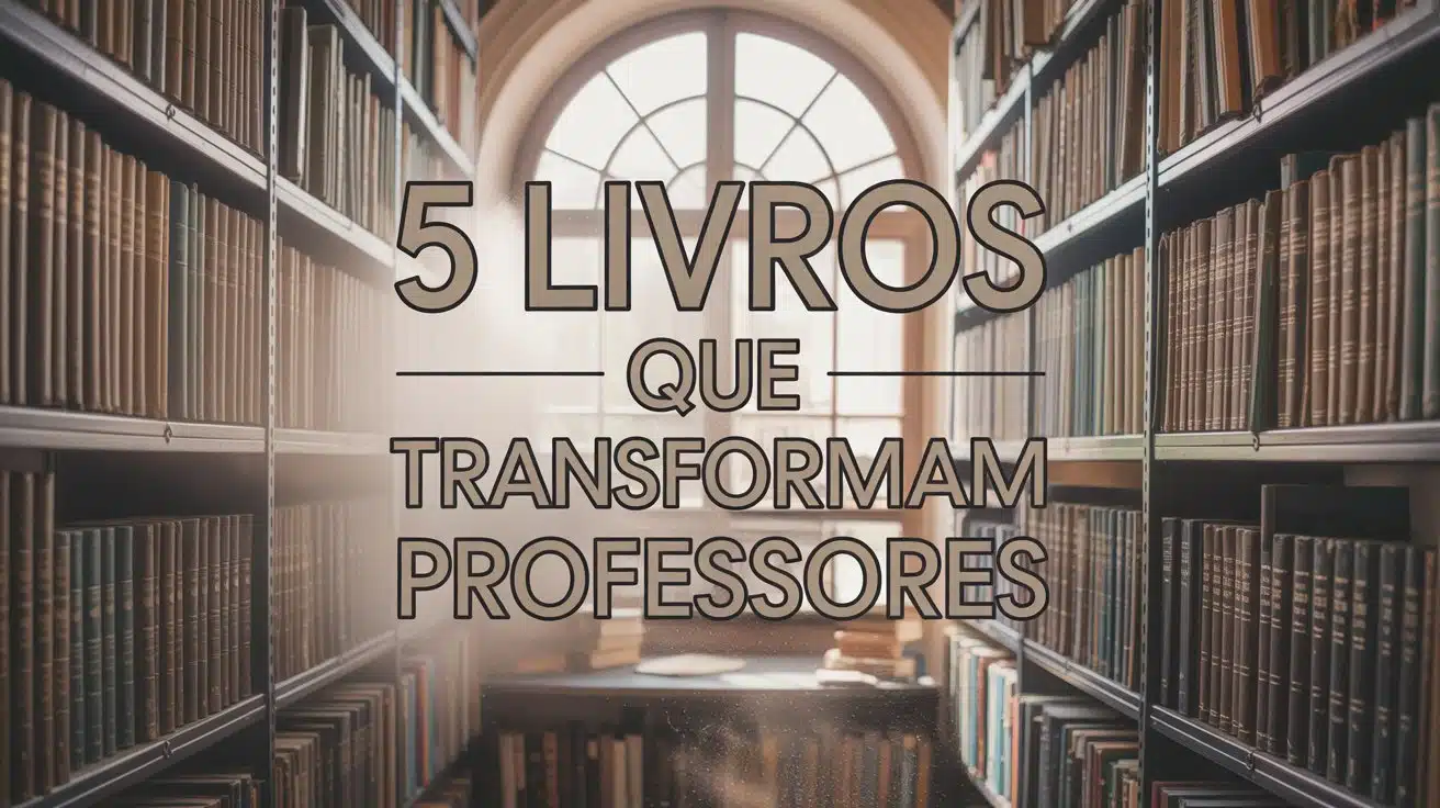 Descubra 5 livros que podem transformar sua carreira como professor! Aprimore sua prática pedagógica e inspire seus alunos!
