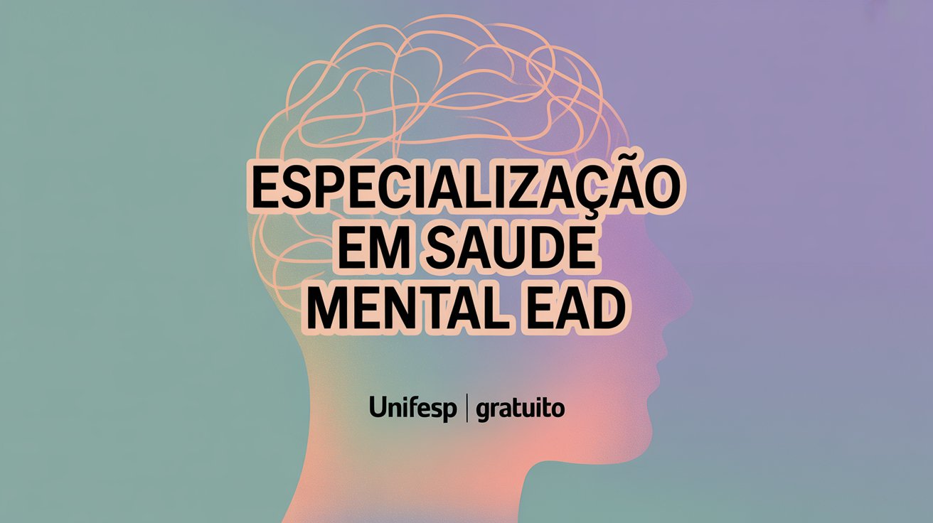 UNIFESP oferece Especialização EAD gratuita em Saúde Mental EaD. Inscrições abertas até 27/08. Veja como participar!
