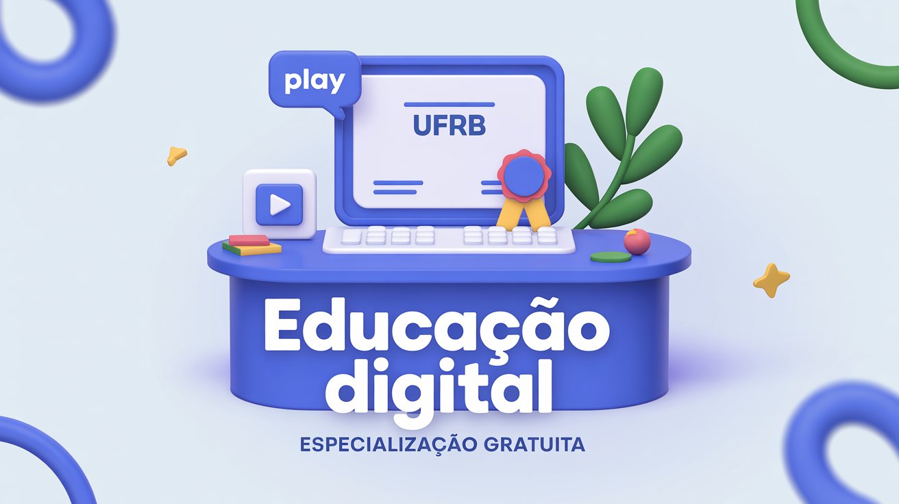 Inscrições abertas para a especialização gratuita da UFRB em Educação Digital EAD. Curso EAD com 150 vagas para educadores. Não perca!