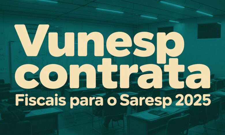 VUNESP contrata Fiscais para o SARESP 2025! Ganhe R$ 67 por turno. Inscrições abertas, veja como participar e garanta sua vaga temporária em SP.