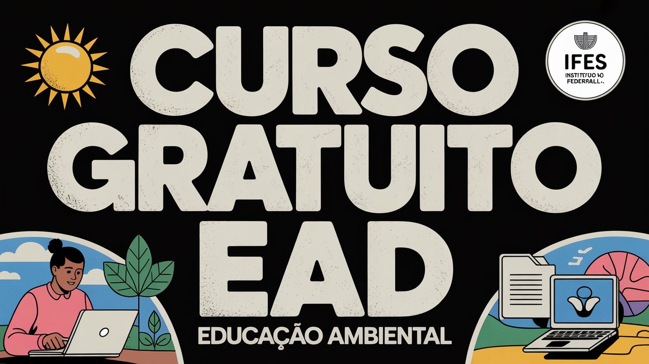 Curso de capacitação gratuito do IFES sobre Educação Ambiental está com inscrições abertas. Formato EAD e sem processo seletivo!