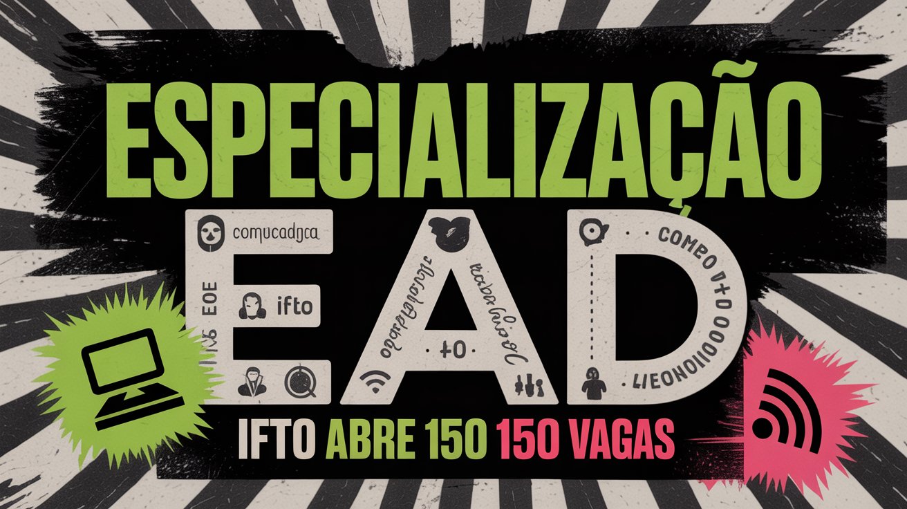 Oportunidade de Pós-Graduação EAD Gratuita no IFTO (UAB). Curso de Especialização em Educação e Tecnologias Digitais. Inscrições abertas!