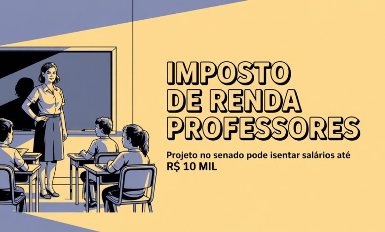 Isenção de Imposto de Renda para professores com remuneração de até R$ 10 mil avança no Senado e promete valorizar o magistério.