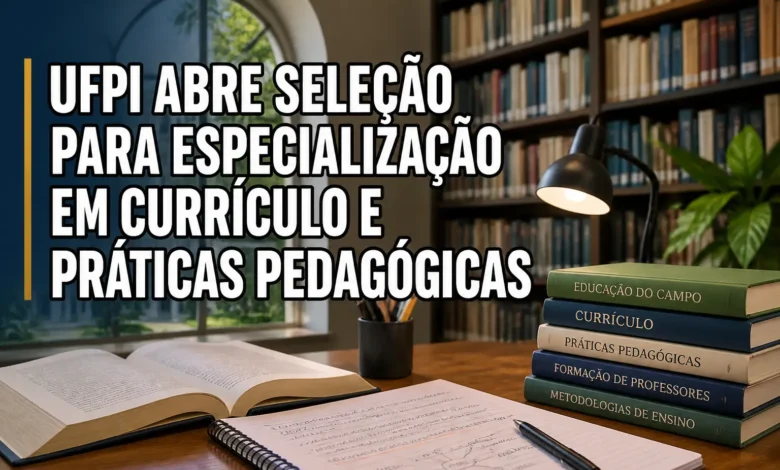UFPI ABRE SELEÇÃO PARA ESPECIALIZAÇÃO EM CURRÍCULO E PRÁTICAS PEDAGÓGICAS